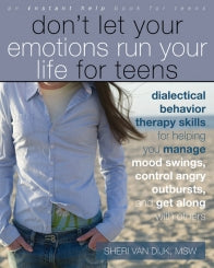 Don't Let Your Emotions Run Your Life for Teens: Dialectical Behavior Therapy Skills for Helping You Manage Mood Swings, Control Angry Outbursts, and Get Along with Others (PDF)